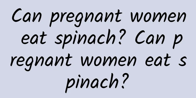 Can pregnant women eat spinach? Can pregnant women eat spinach?