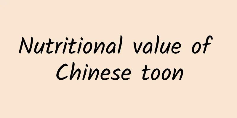 Nutritional value of Chinese toon