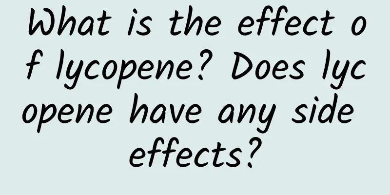 What is the effect of lycopene? Does lycopene have any side effects?