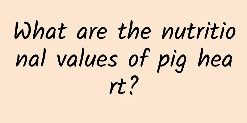 What are the nutritional values ​​of pig heart?