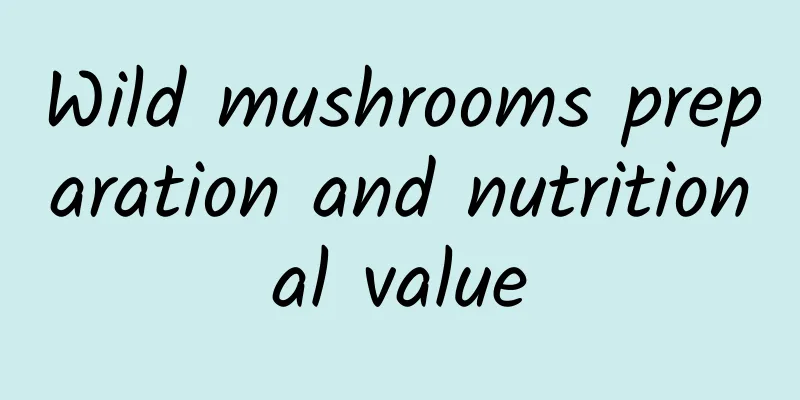 Wild mushrooms preparation and nutritional value