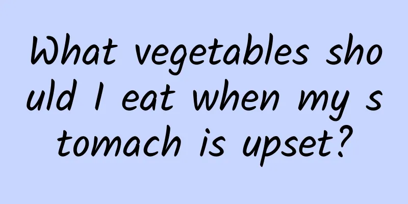 What vegetables should I eat when my stomach is upset?