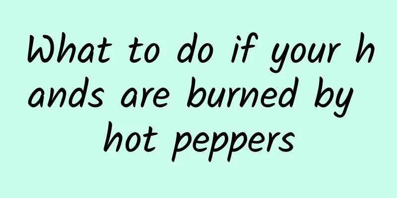 What to do if your hands are burned by hot peppers