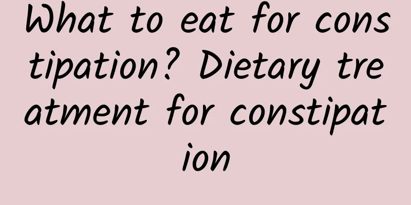 What to eat for constipation? Dietary treatment for constipation