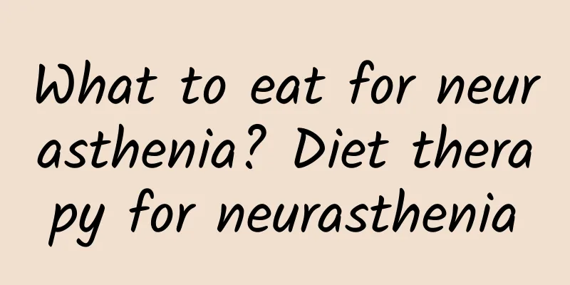 What to eat for neurasthenia? Diet therapy for neurasthenia