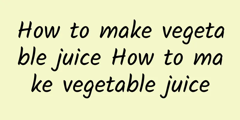 How to make vegetable juice How to make vegetable juice