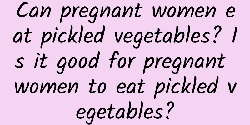 Can pregnant women eat pickled vegetables? Is it good for pregnant women to eat pickled vegetables?