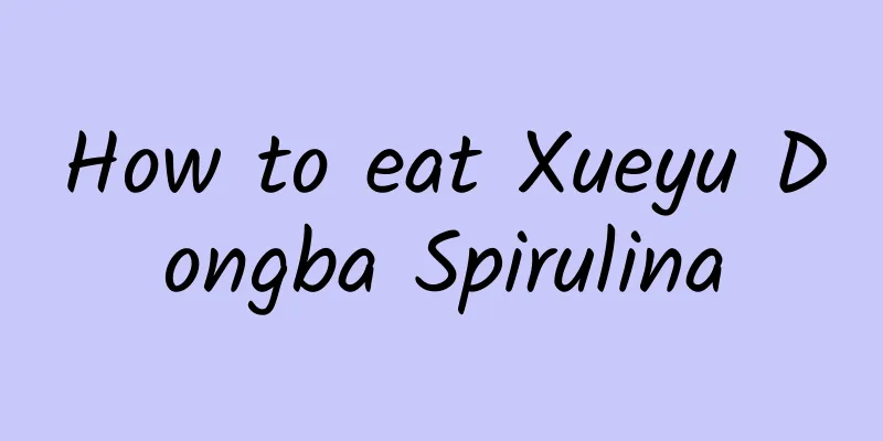 How to eat Xueyu Dongba Spirulina