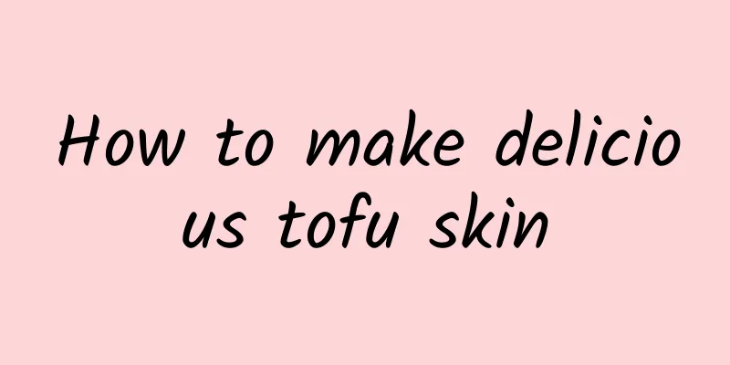 How to make delicious tofu skin