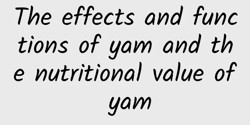 The effects and functions of yam and the nutritional value of yam