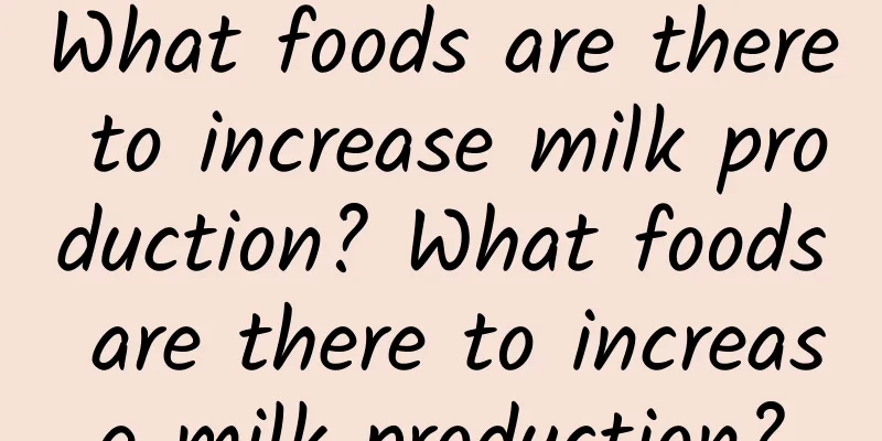 What foods are there to increase milk production? What foods are there to increase milk production?