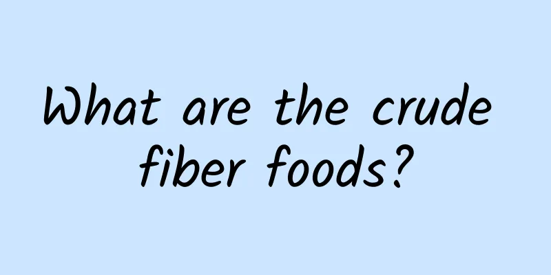 What are the crude fiber foods?