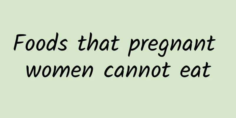 Foods that pregnant women cannot eat