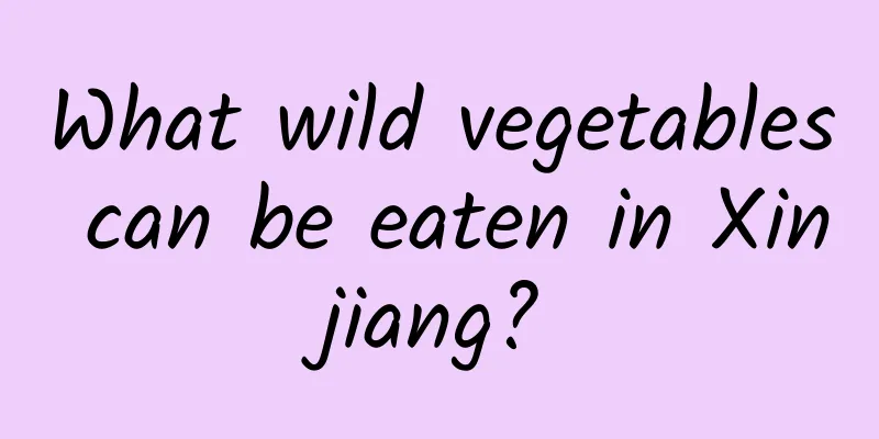 What wild vegetables can be eaten in Xinjiang?