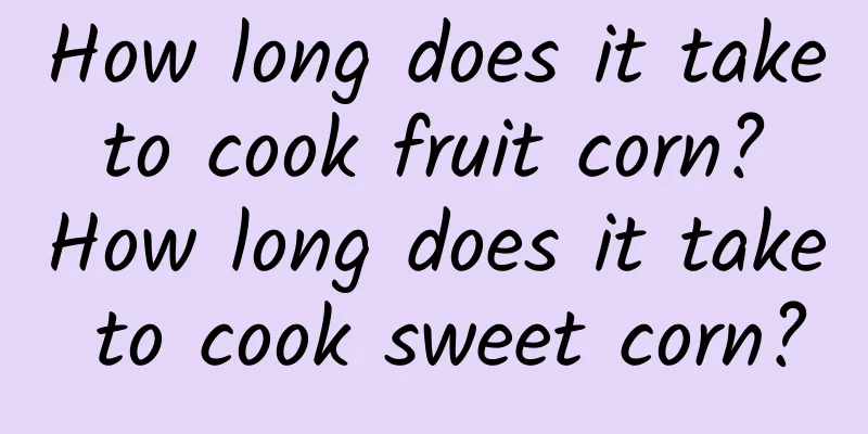 How long does it take to cook fruit corn? How long does it take to cook sweet corn?