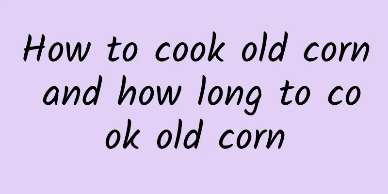 How to cook old corn and how long to cook old corn