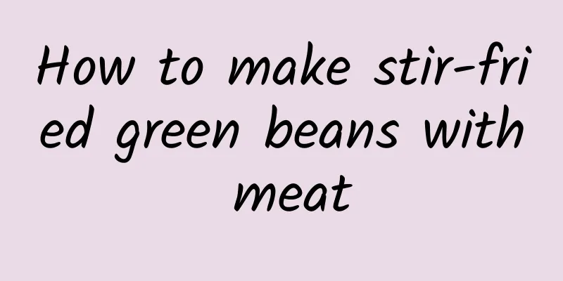 How to make stir-fried green beans with meat