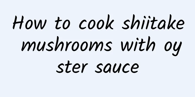 How to cook shiitake mushrooms with oyster sauce