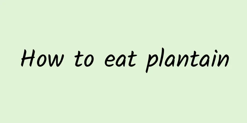 How to eat plantain