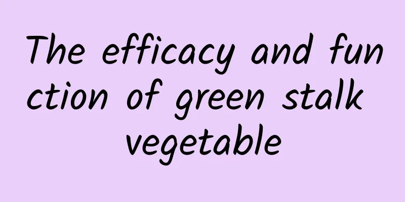 The efficacy and function of green stalk vegetable