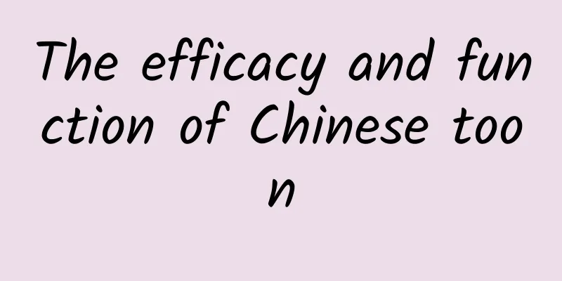 The efficacy and function of Chinese toon