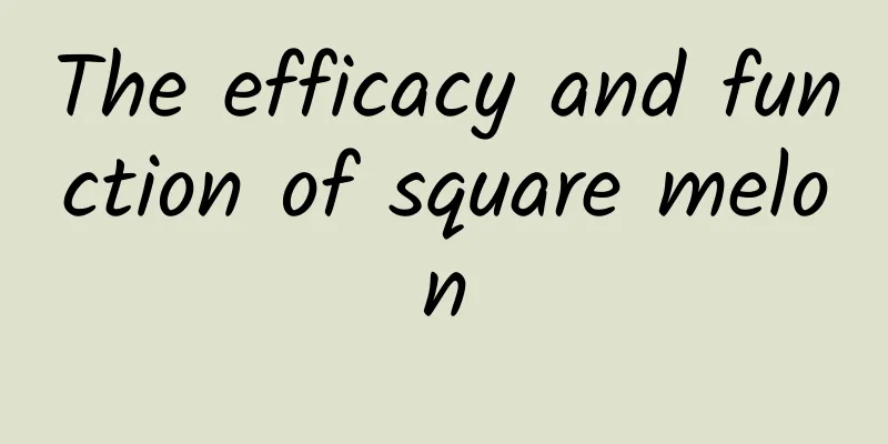 The efficacy and function of square melon