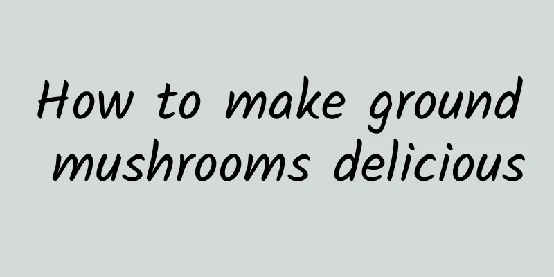 How to make ground mushrooms delicious