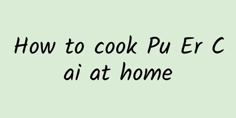 How to cook Pu Er Cai at home