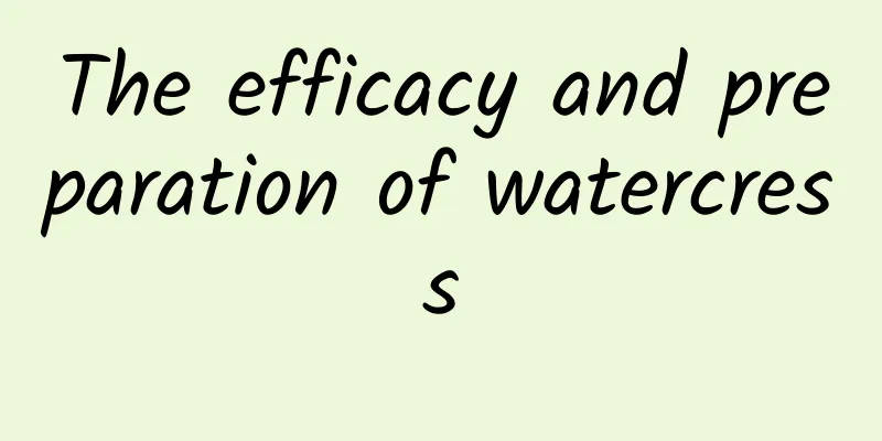 The efficacy and preparation of watercress