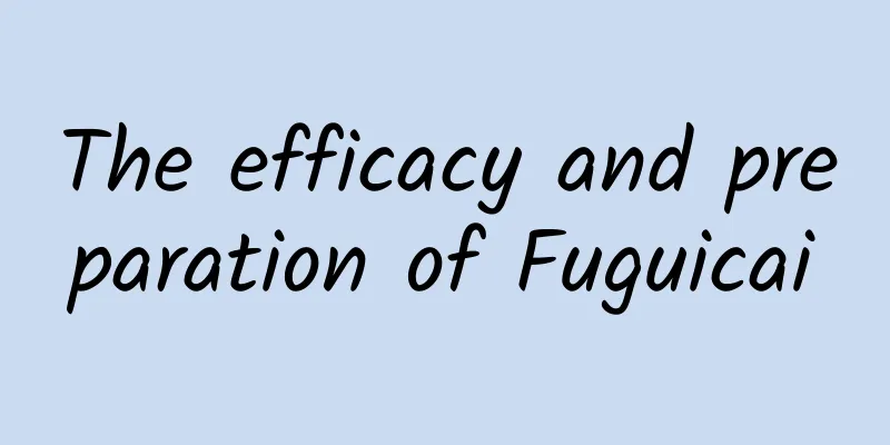 The efficacy and preparation of Fuguicai