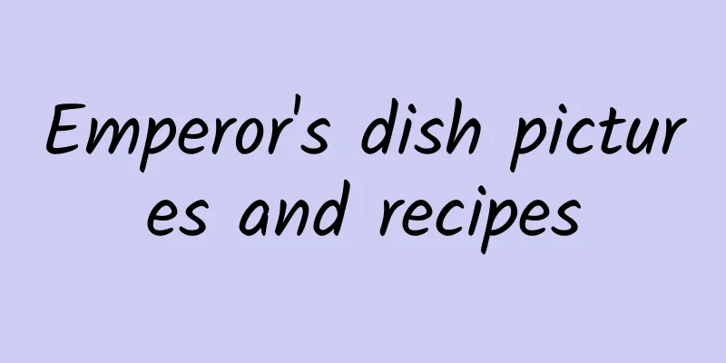 Emperor's dish pictures and recipes