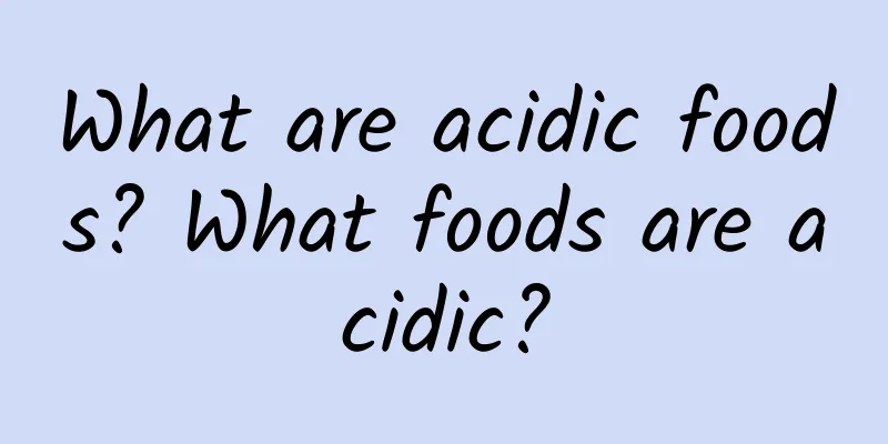 What are acidic foods? What foods are acidic?