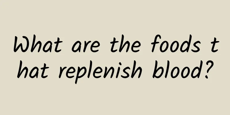 What are the foods that replenish blood?