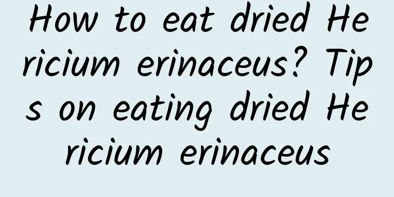 How to eat dried Hericium erinaceus? Tips on eating dried Hericium erinaceus