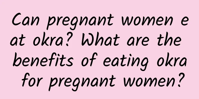 Can pregnant women eat okra? What are the benefits of eating okra for pregnant women?