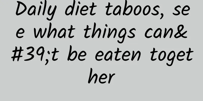 Daily diet taboos, see what things can't be eaten together