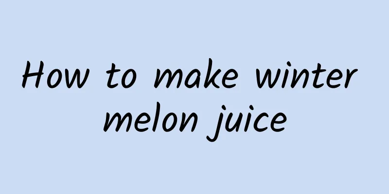 How to make winter melon juice