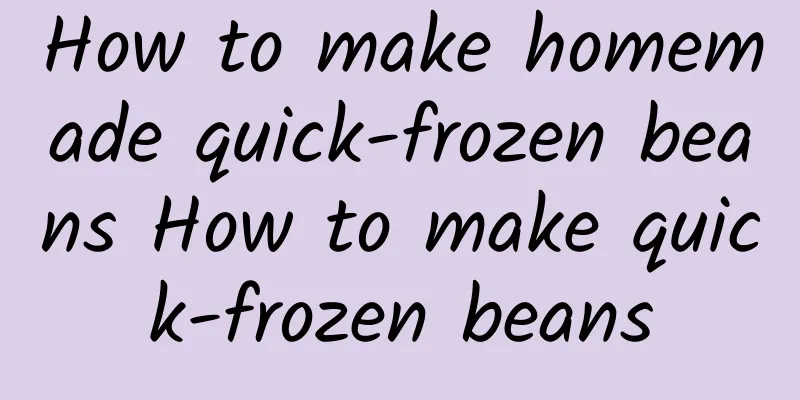 How to make homemade quick-frozen beans How to make quick-frozen beans