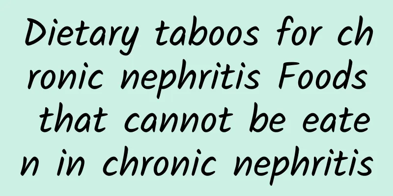 Dietary taboos for chronic nephritis Foods that cannot be eaten in chronic nephritis