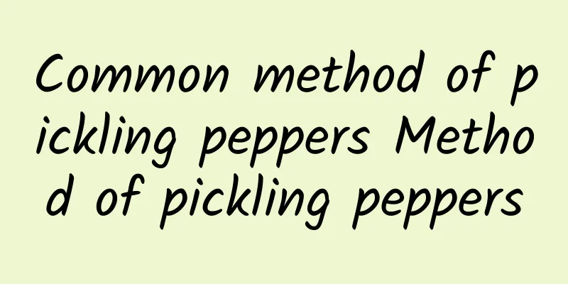 Common method of pickling peppers Method of pickling peppers