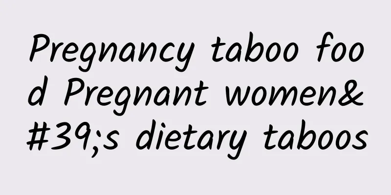 Pregnancy taboo food Pregnant women's dietary taboos