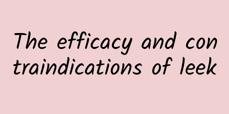 The efficacy and contraindications of leek