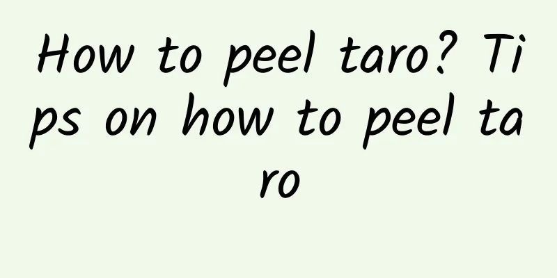 How to peel taro? Tips on how to peel taro