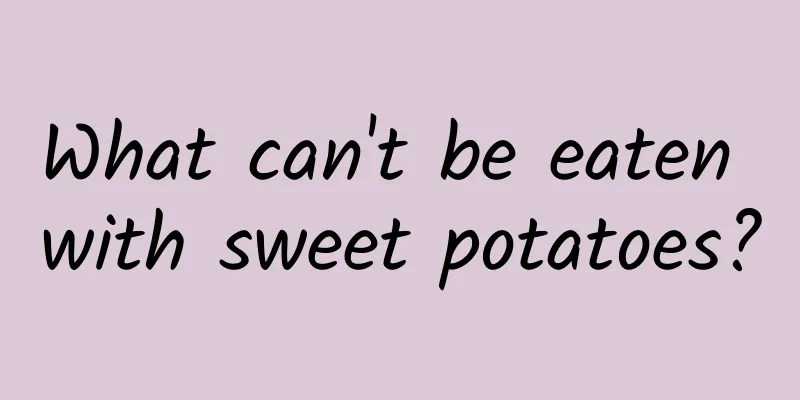 What can't be eaten with sweet potatoes?