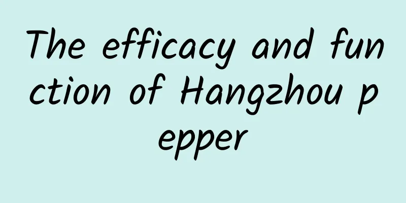 The efficacy and function of Hangzhou pepper