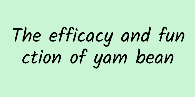 The efficacy and function of yam bean