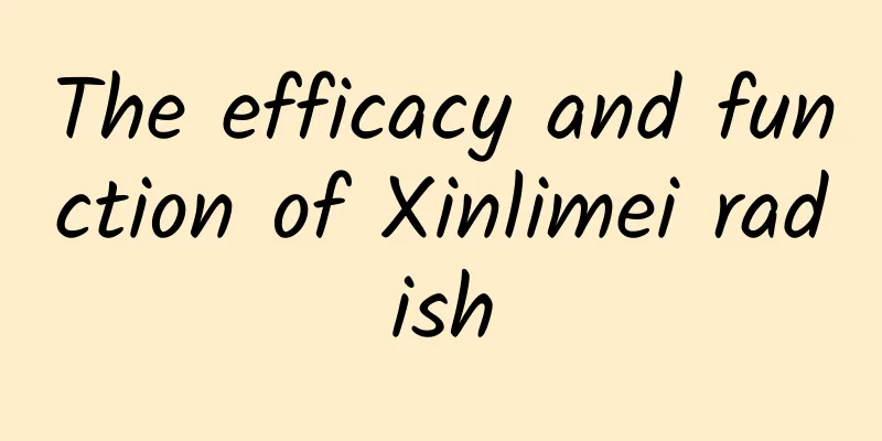 The efficacy and function of Xinlimei radish