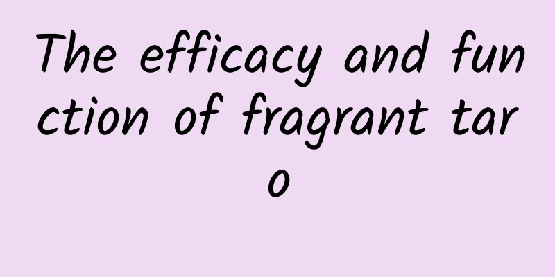 The efficacy and function of fragrant taro