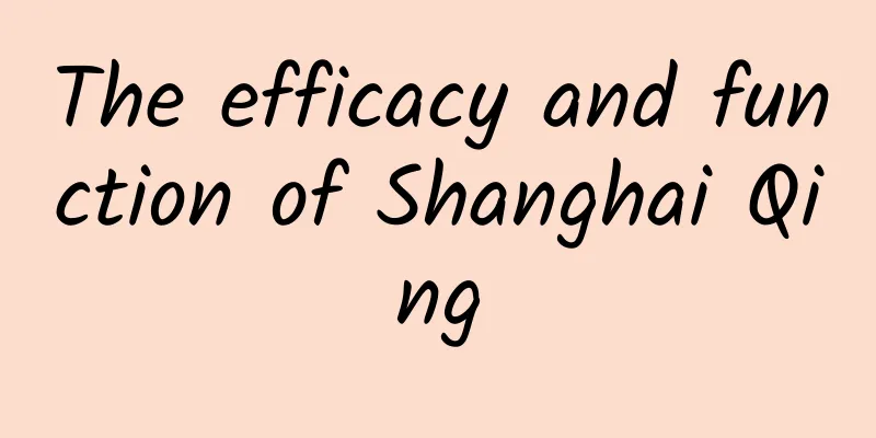 The efficacy and function of Shanghai Qing