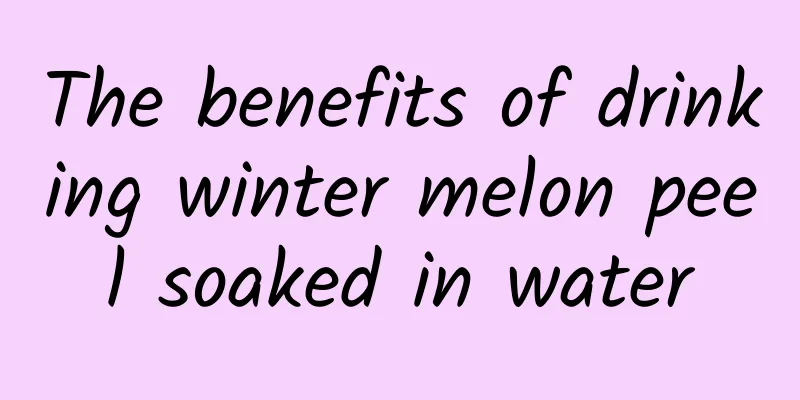 The benefits of drinking winter melon peel soaked in water